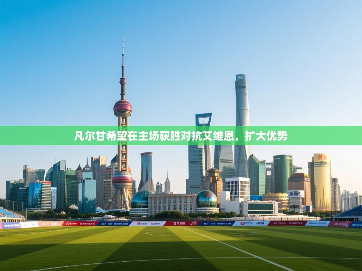 凡尔甘希望在主场获胜对抗艾维恩，扩大优势  第2张